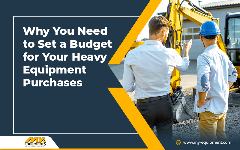 Why You Need to Set a Budget for Your Heavy Equipment Purchases