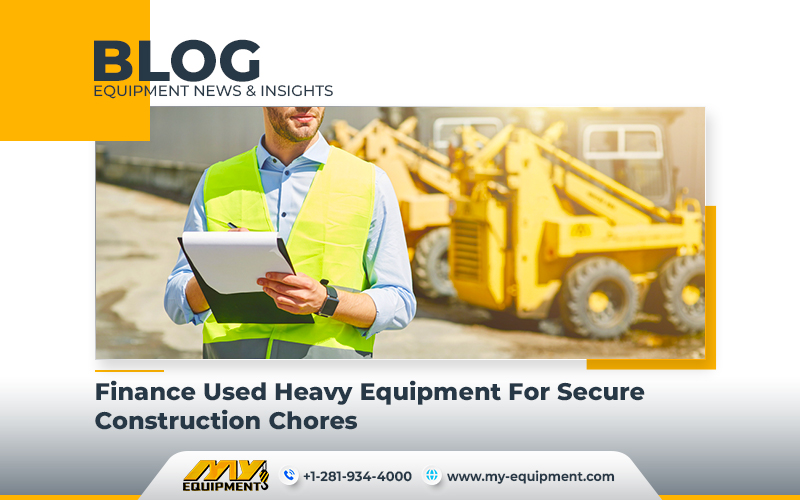 Finance Used Heavy Equipment For Secure Construction Chores