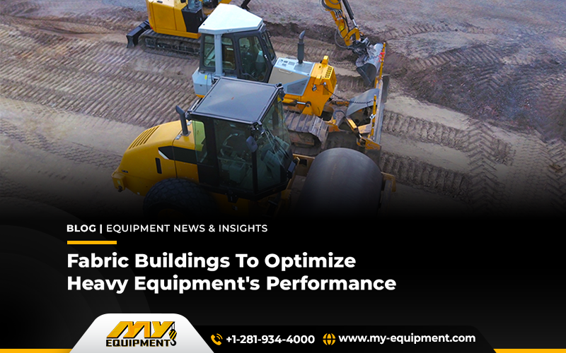 Fabric Buildings To Optimize Heavy Equipment’s Performance