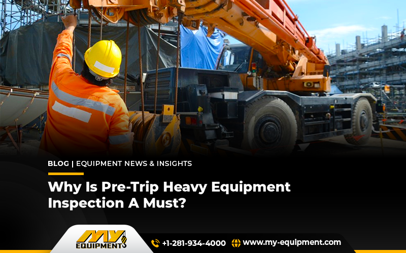 Why Is Pre-Trip Heavy Equipment Inspection A Must?