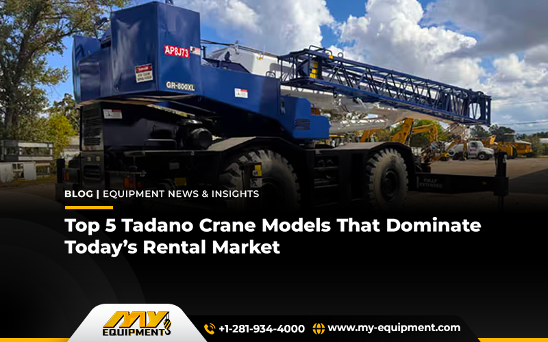 Top 5 Tadano Crane Models That Dominate Today’s The Rental Market