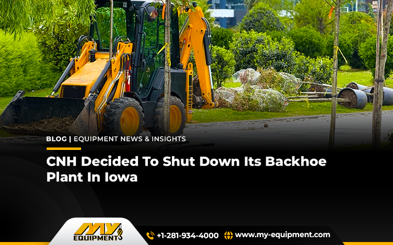 CNH Decided To Shut Down Its Backhoe Plant In Iowa