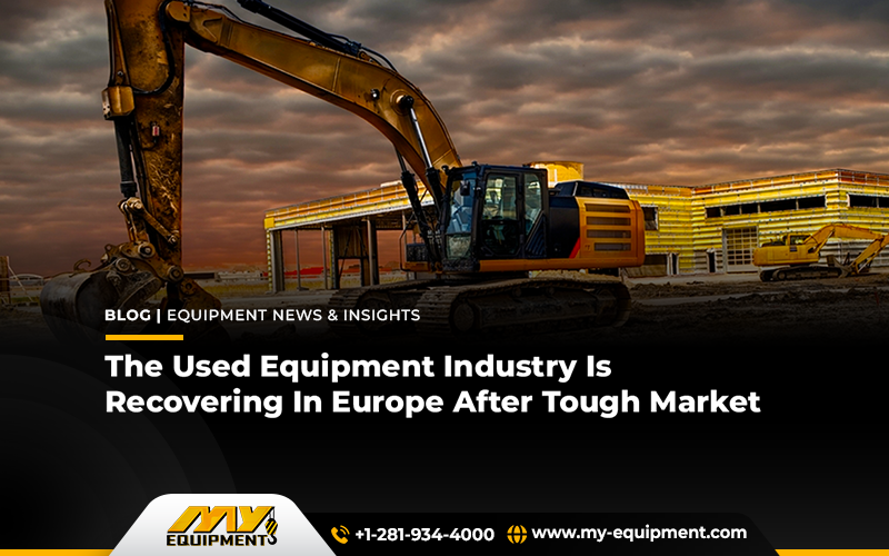 The Used Equipment Industry Is Recovering In Europe After Tough Market