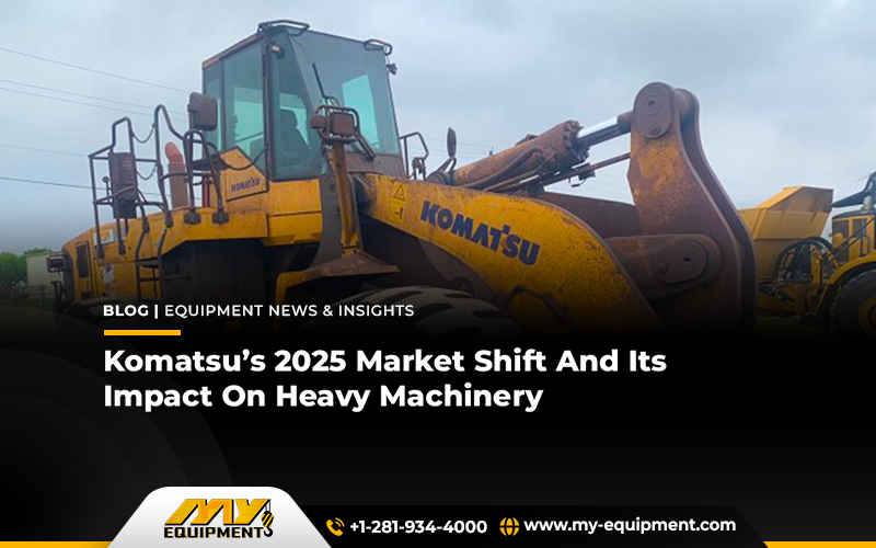 Komatsu’s 2025 Market Shift And Its Impact On Heavy Machinery