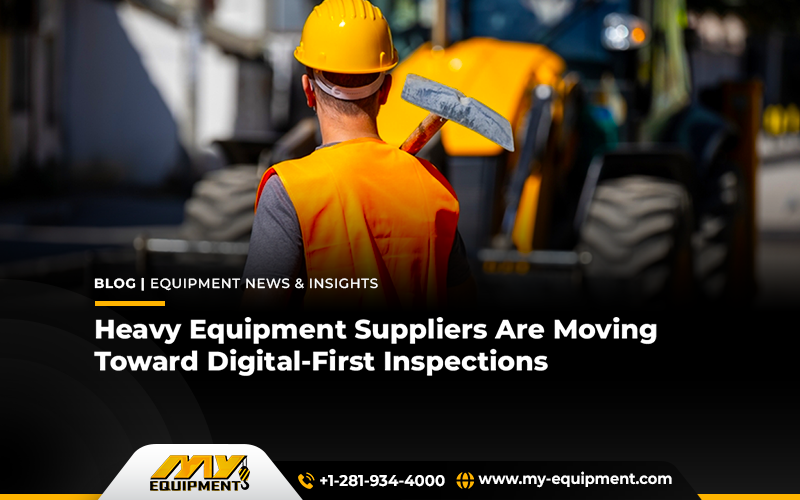 Heavy Equipment Suppliers Are Moving Toward Digital-First Inspections