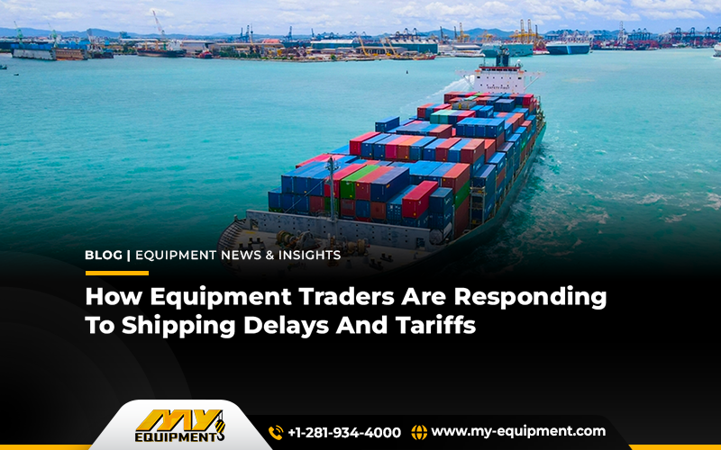 How Equipment Traders Are Responding To Shipping Delays And Tariffs