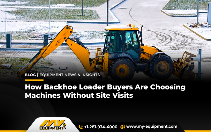 How Backhoe Loader Buyers Are Choosing Machines Without Site Visits