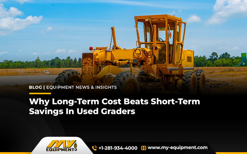 Why Long-Term Cost Beats Short-Term Savings In Used Graders