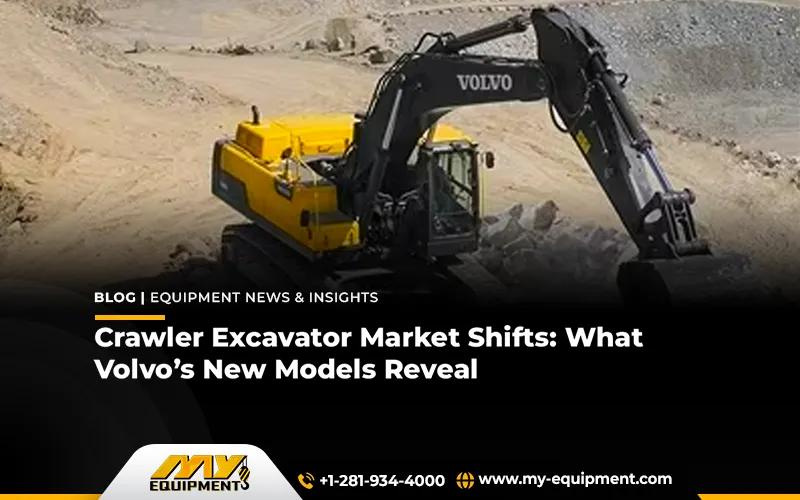Crawler Excavator Market Shifts: What Volvo’s New Models Reveal