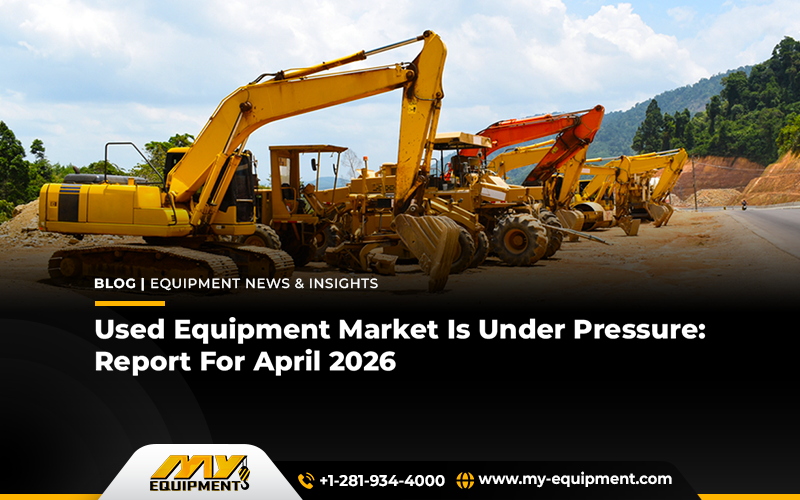 Used Equipment Market Is Under Pressure: Report For April 2026