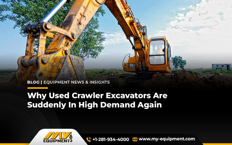Why Used Crawler Excavators Are Suddenly In High Demand Again