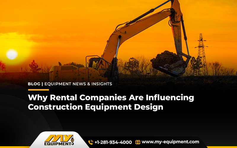 Why Rental Companies Are Influencing Construction Equipment Design