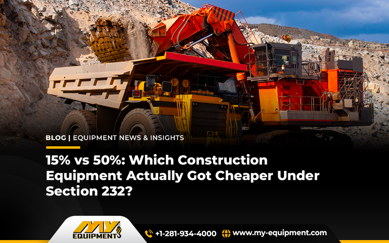 15% vs 50%: Which Construction Equipment Actually Got Cheaper Under Section 232?