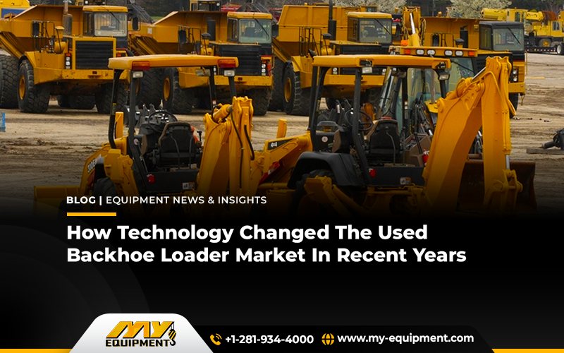 How Technology Changed The Used Backhoe Loader Market In Recent Years
