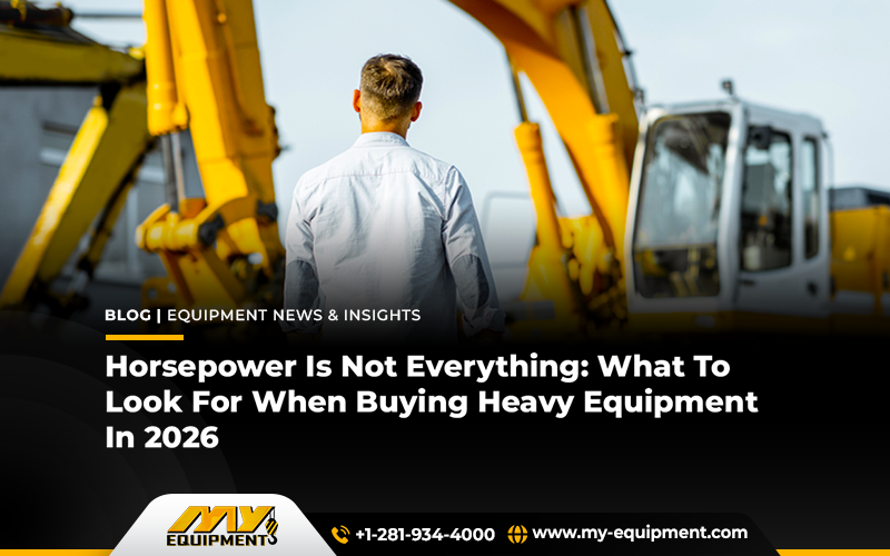 Horsepower Is Not Everything: What To Look For When Buying Heavy Equipment In 2026