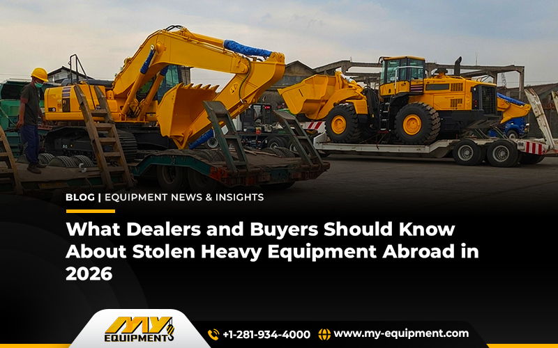 What Dealers and Buyers Should Know About Stolen Heavy Equipment Abroad in 2026